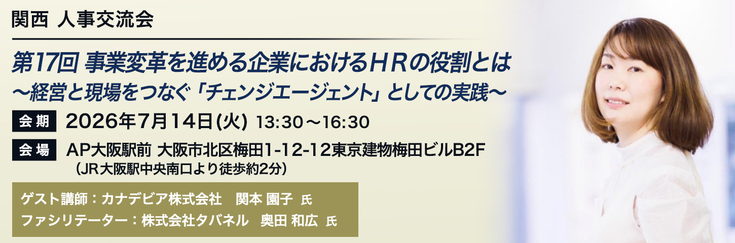 関西 人事交流会 第17回 事業変革を進める企業におけるＨＲの役割とは～経営と現場をつなぐ「チェンジエージェント」としての実践～